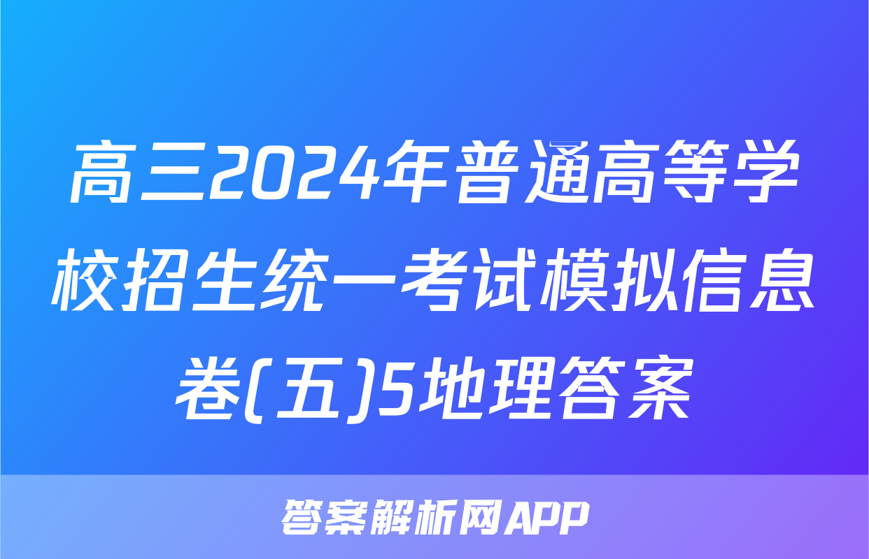 高三2024年普通高等学校招生统一考试模拟信息卷(五)5地理答案