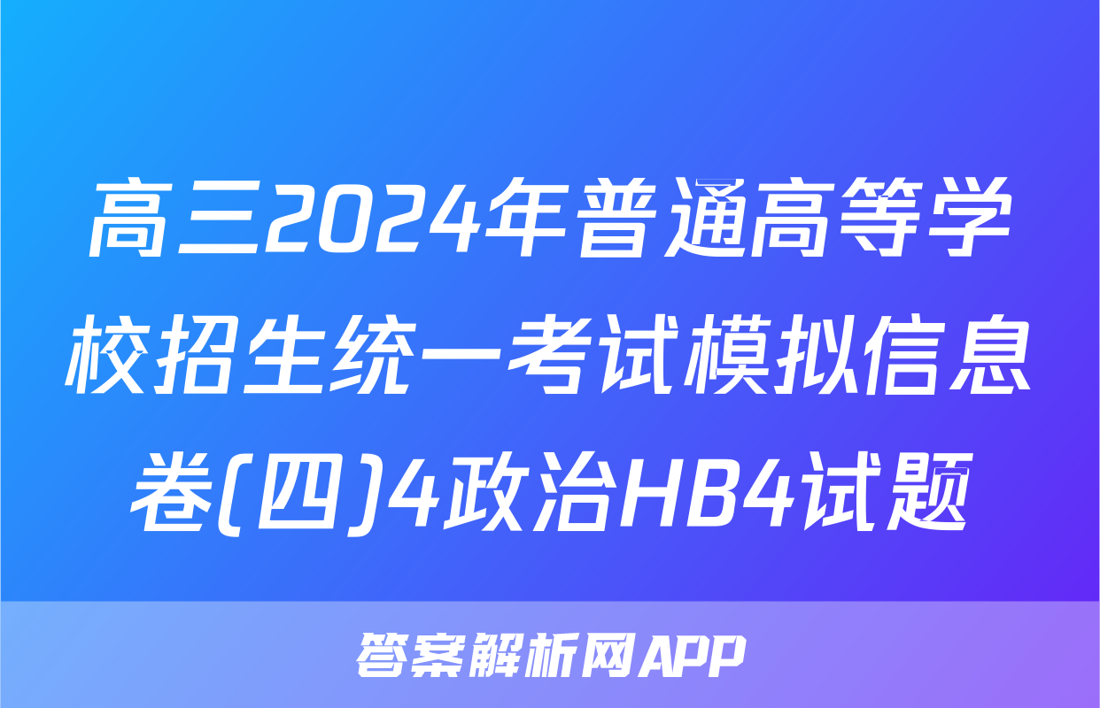 高三2024年普通高等学校招生统一考试模拟信息卷(四)4政治HB4试题