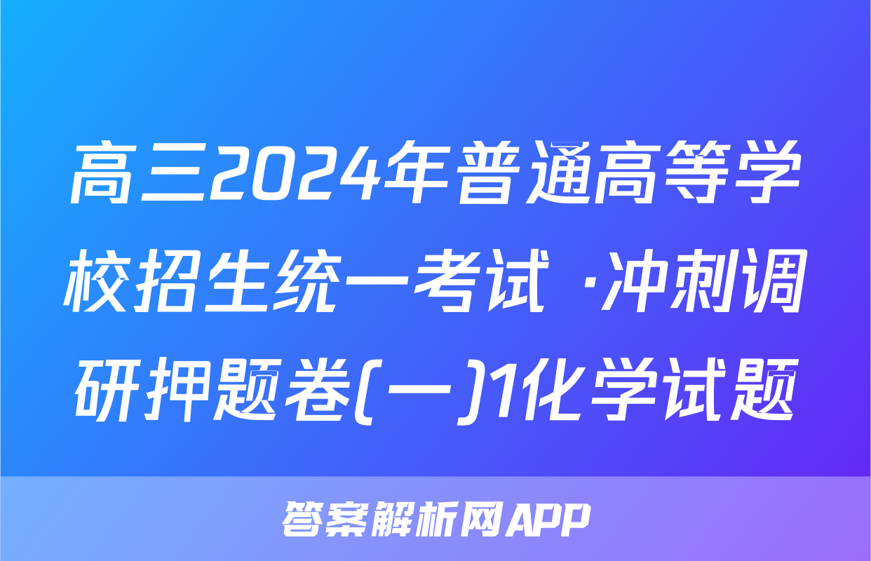 高三2024年普通高等学校招生统一考试 ·冲刺调研押题卷(一)1化学试题