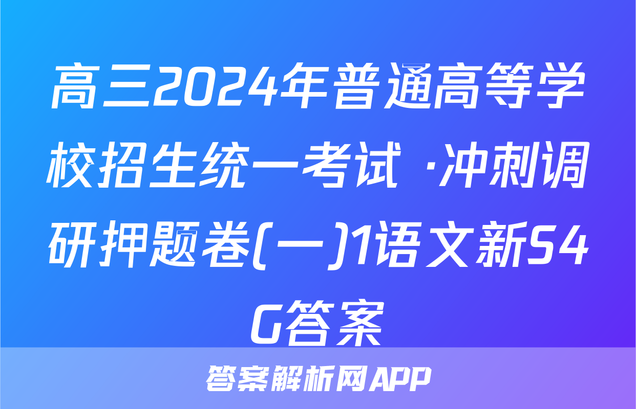 高三2024年普通高等学校招生统一考试 ·冲刺调研押题卷(一)1语文新S4G答案