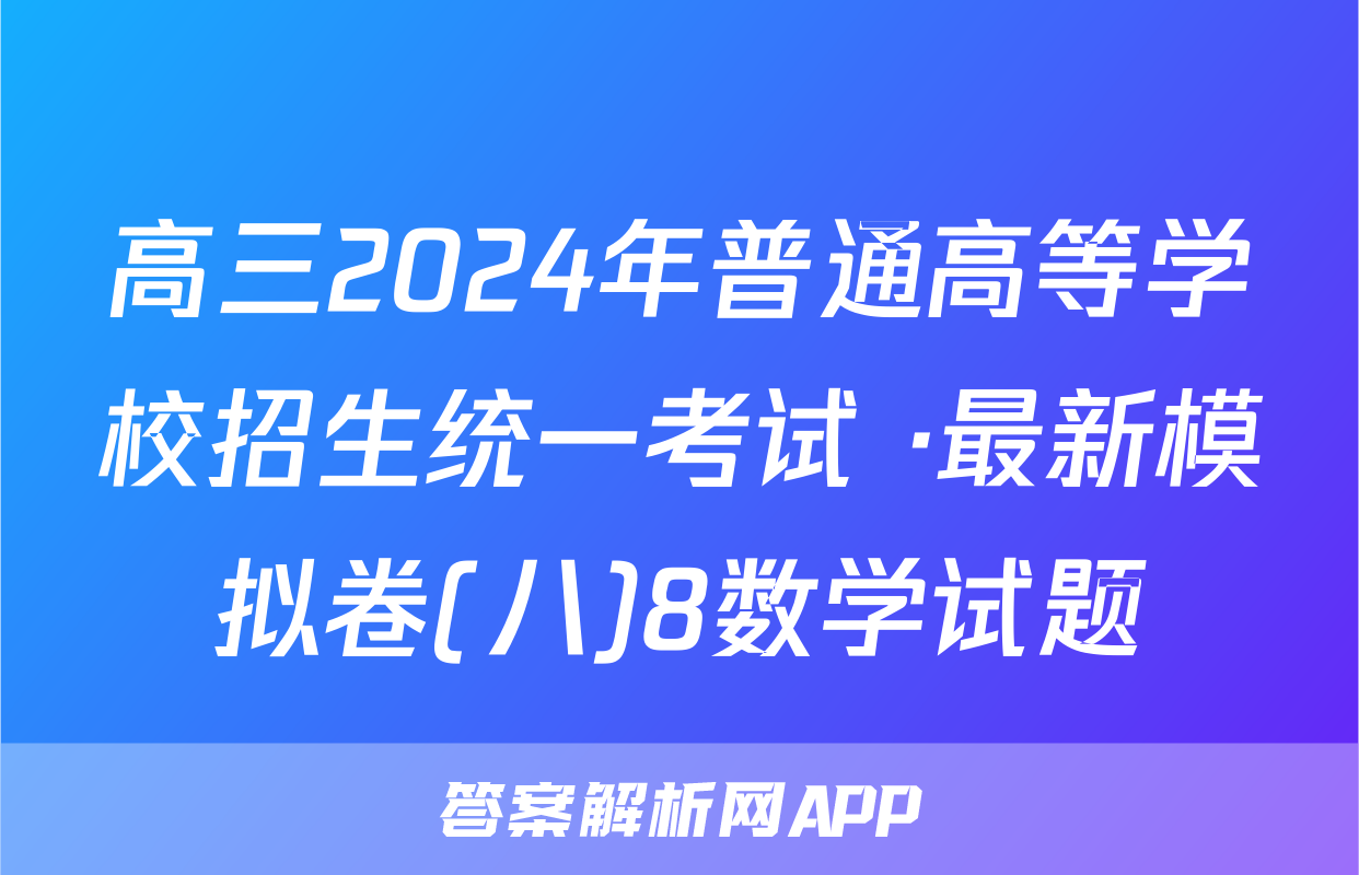 高三2024年普通高等学校招生统一考试 ·最新模拟卷(八)8数学试题