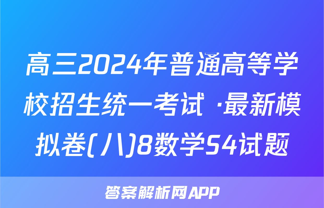 高三2024年普通高等学校招生统一考试 ·最新模拟卷(八)8数学S4试题