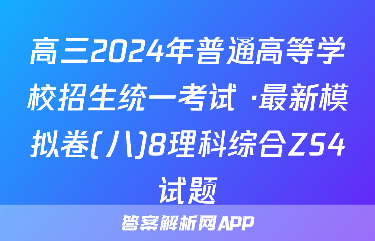 高三2024年普通高等学校招生统一考试 ·最新模拟卷(八)8理科综合ZS4试题