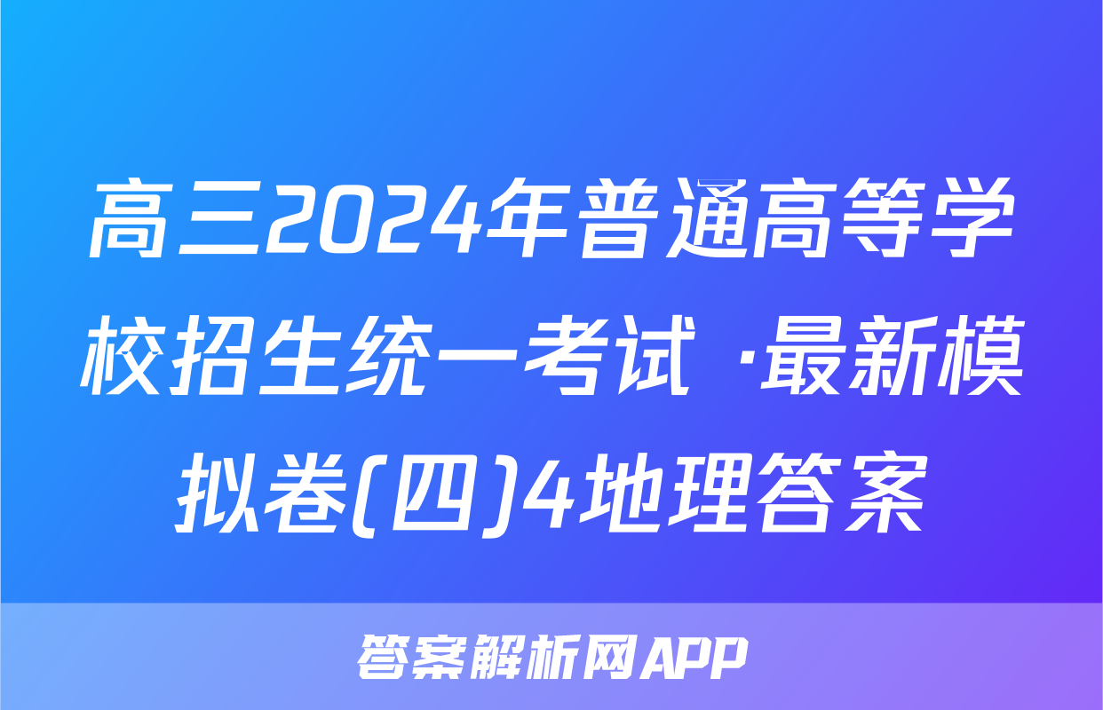 高三2024年普通高等学校招生统一考试 ·最新模拟卷(四)4地理答案