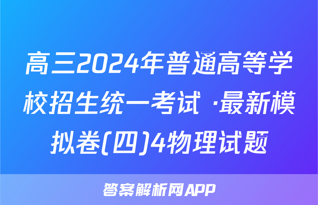 高三2024年普通高等学校招生统一考试 ·最新模拟卷(四)4物理试题