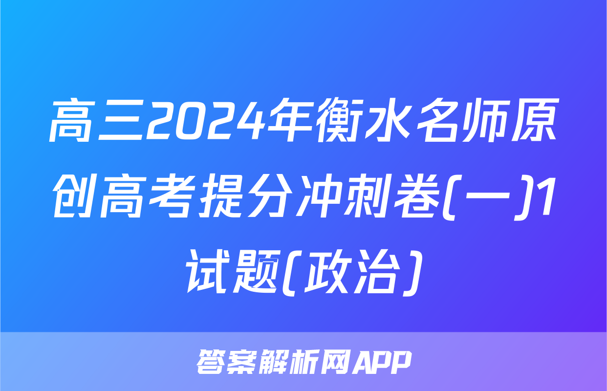 高三2024年衡水名师原创高考提分冲刺卷(一)1试题(政治)