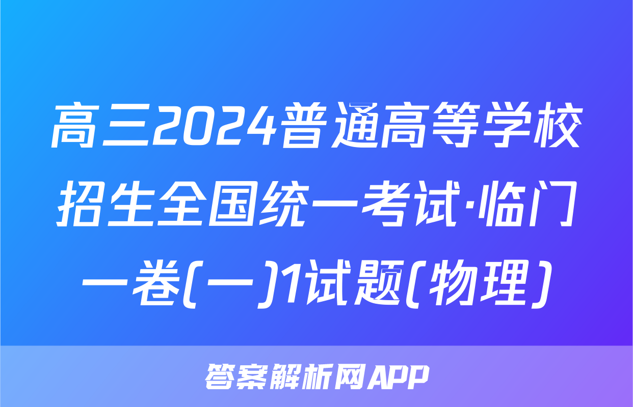 高三2024普通高等学校招生全国统一考试·临门一卷(一)1试题(物理)