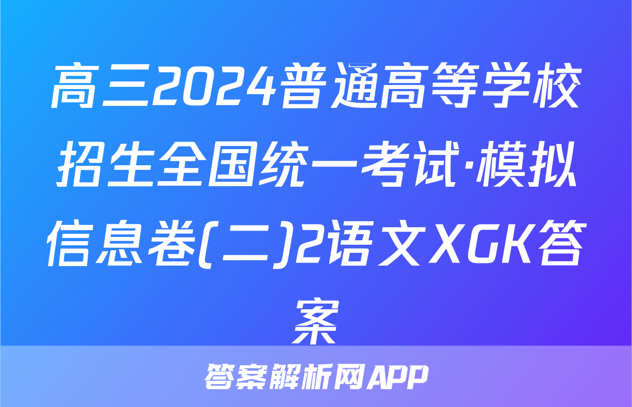 高三2024普通高等学校招生全国统一考试·模拟信息卷(二)2语文XGK答案