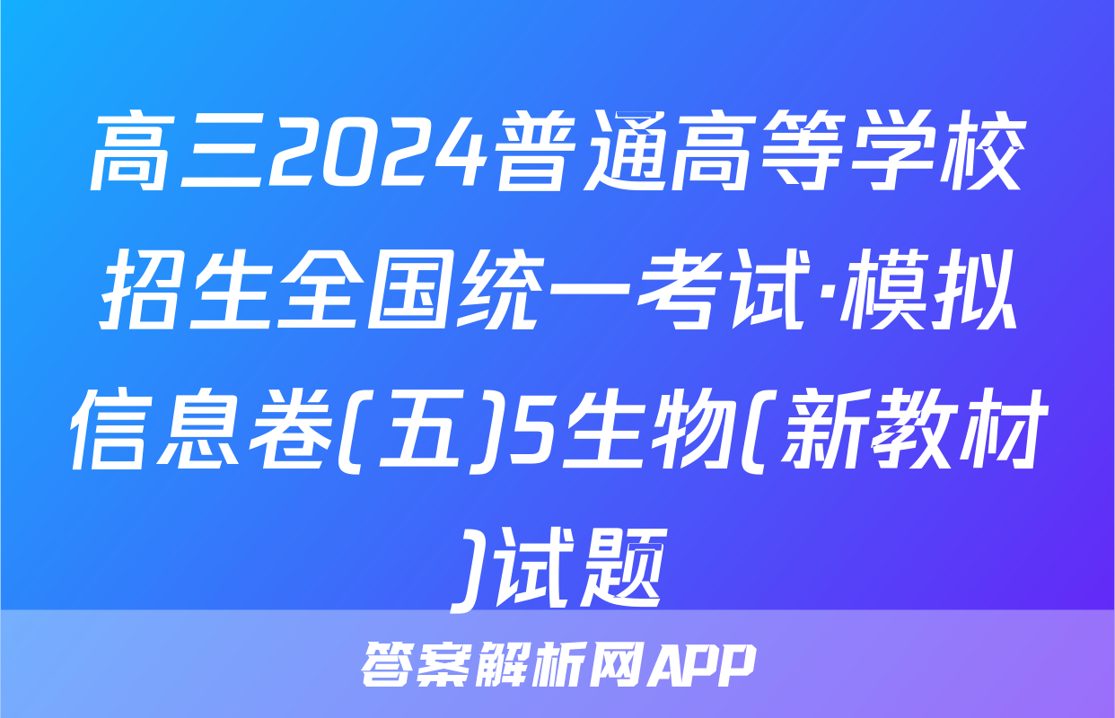 高三2024普通高等学校招生全国统一考试·模拟信息卷(五)5生物(新教材)试题