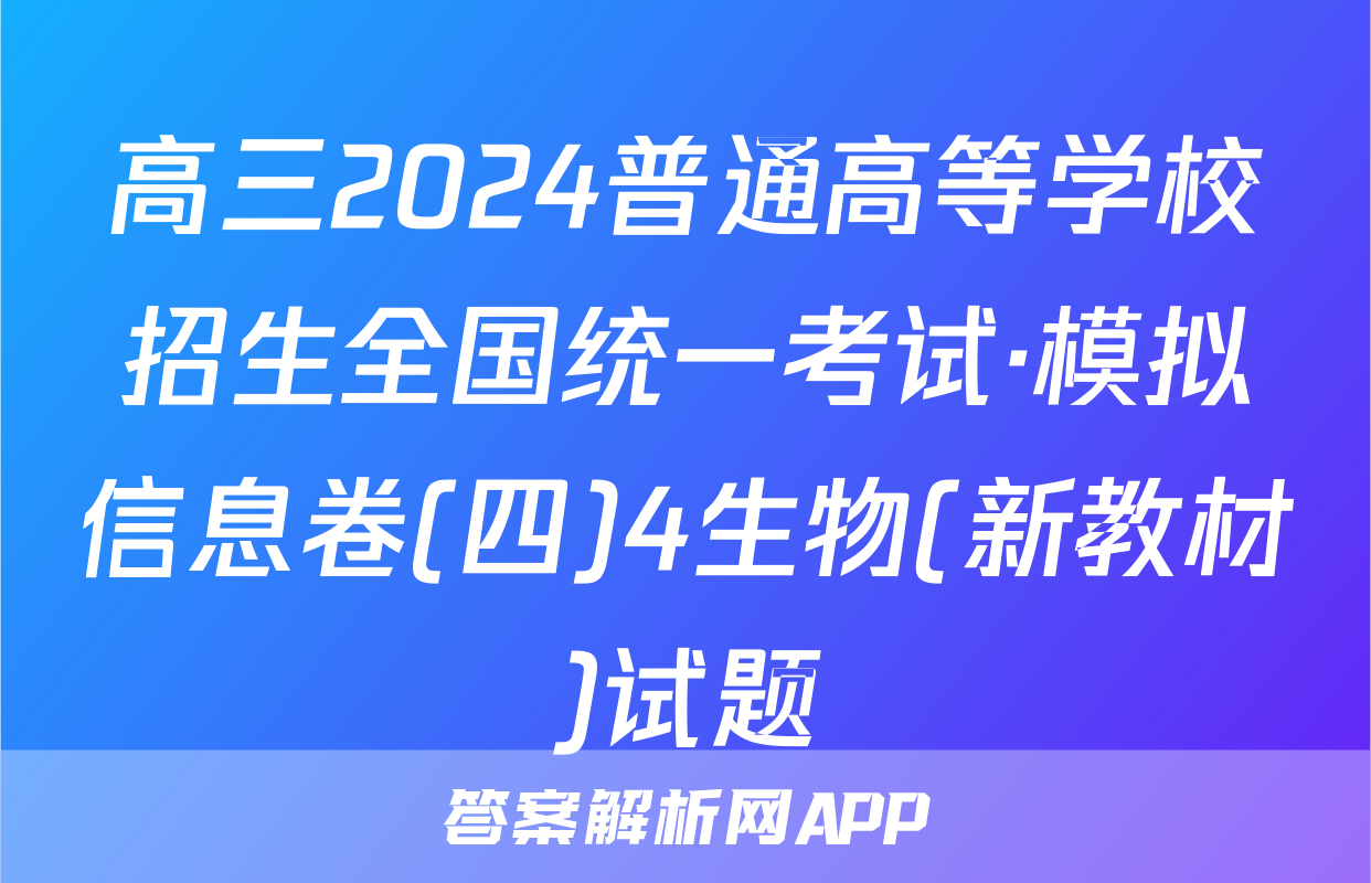 高三2024普通高等学校招生全国统一考试·模拟信息卷(四)4生物(新教材)试题