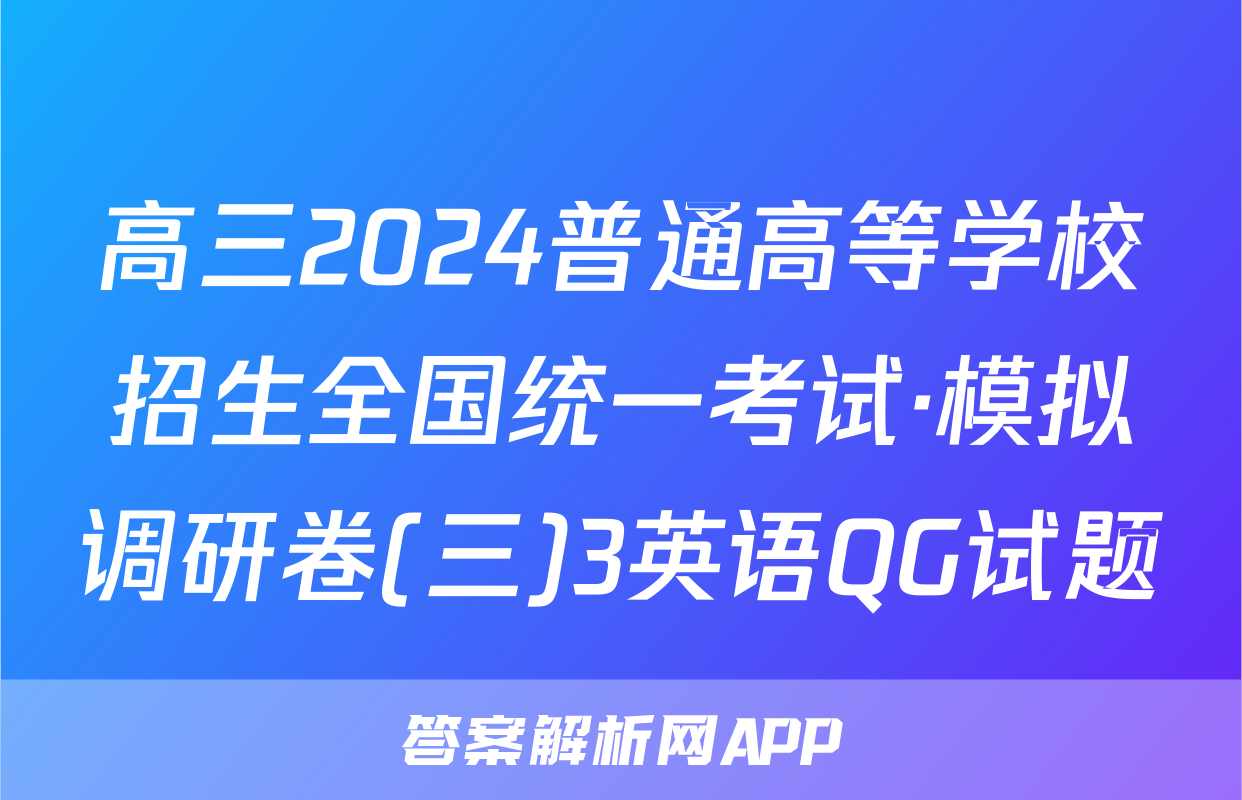 高三2024普通高等学校招生全国统一考试·模拟调研卷(三)3英语QG试题