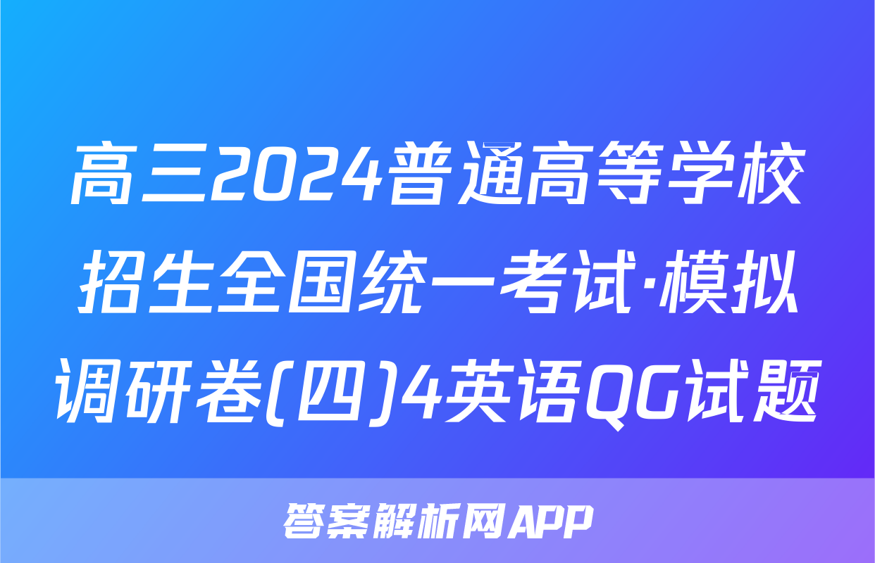 高三2024普通高等学校招生全国统一考试·模拟调研卷(四)4英语QG试题