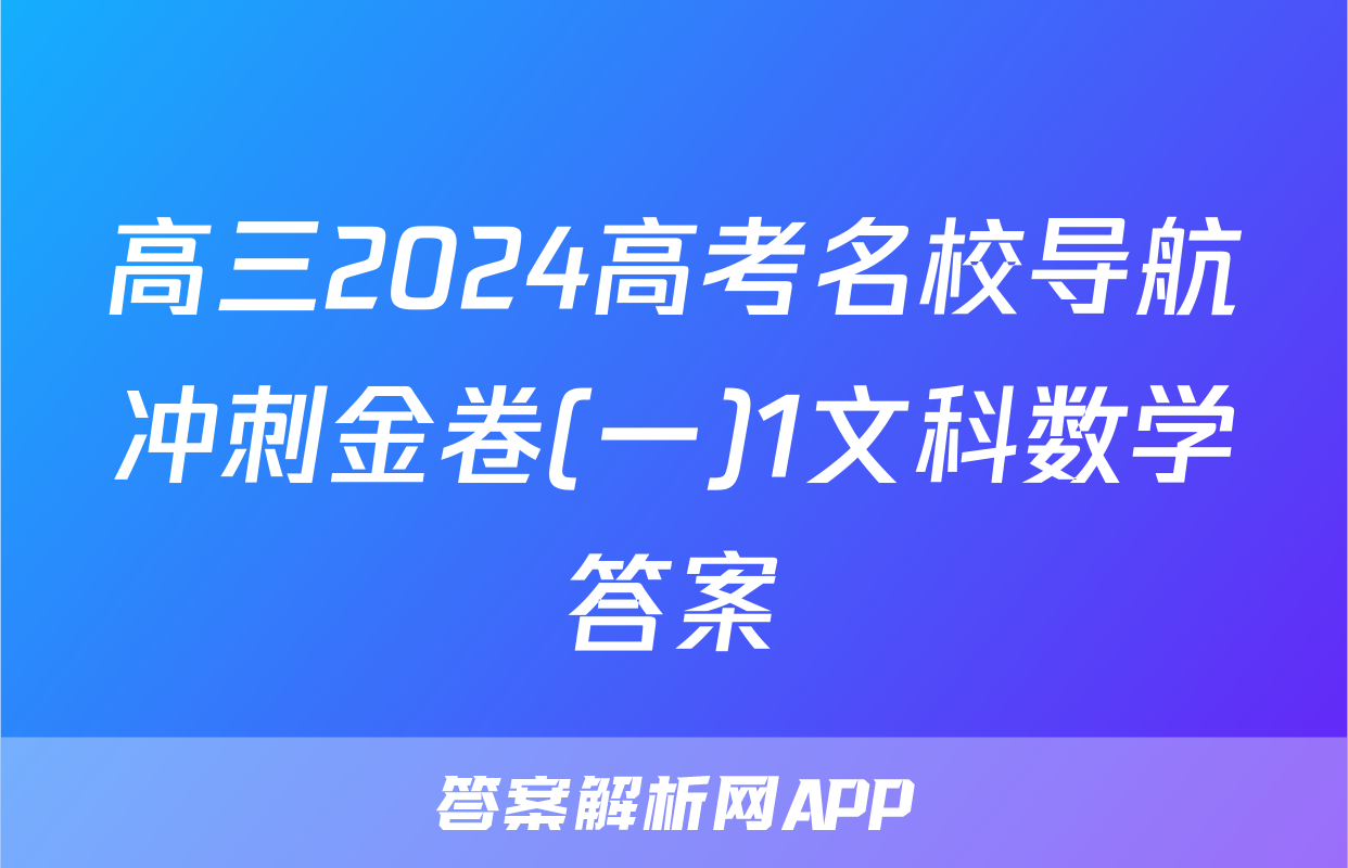 高三2024高考名校导航冲刺金卷(一)1文科数学答案