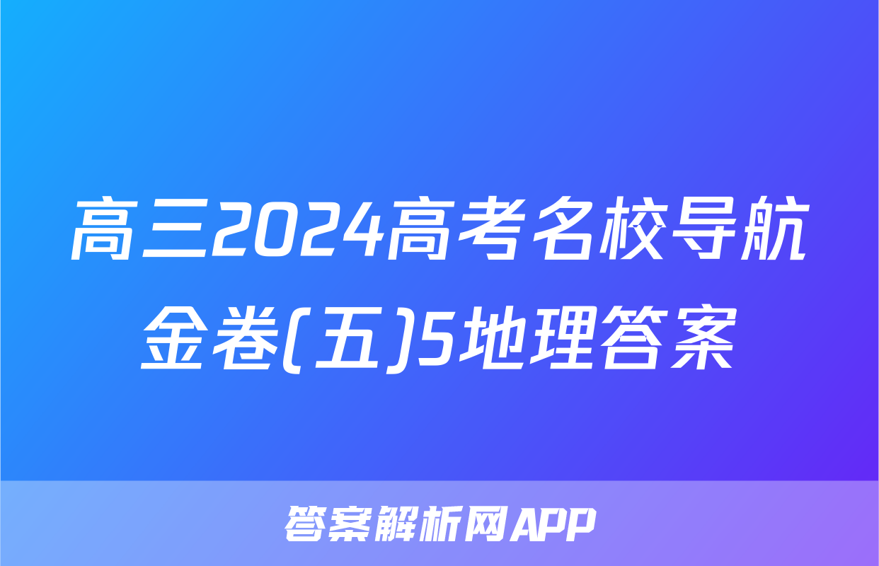 高三2024高考名校导航金卷(五)5地理答案