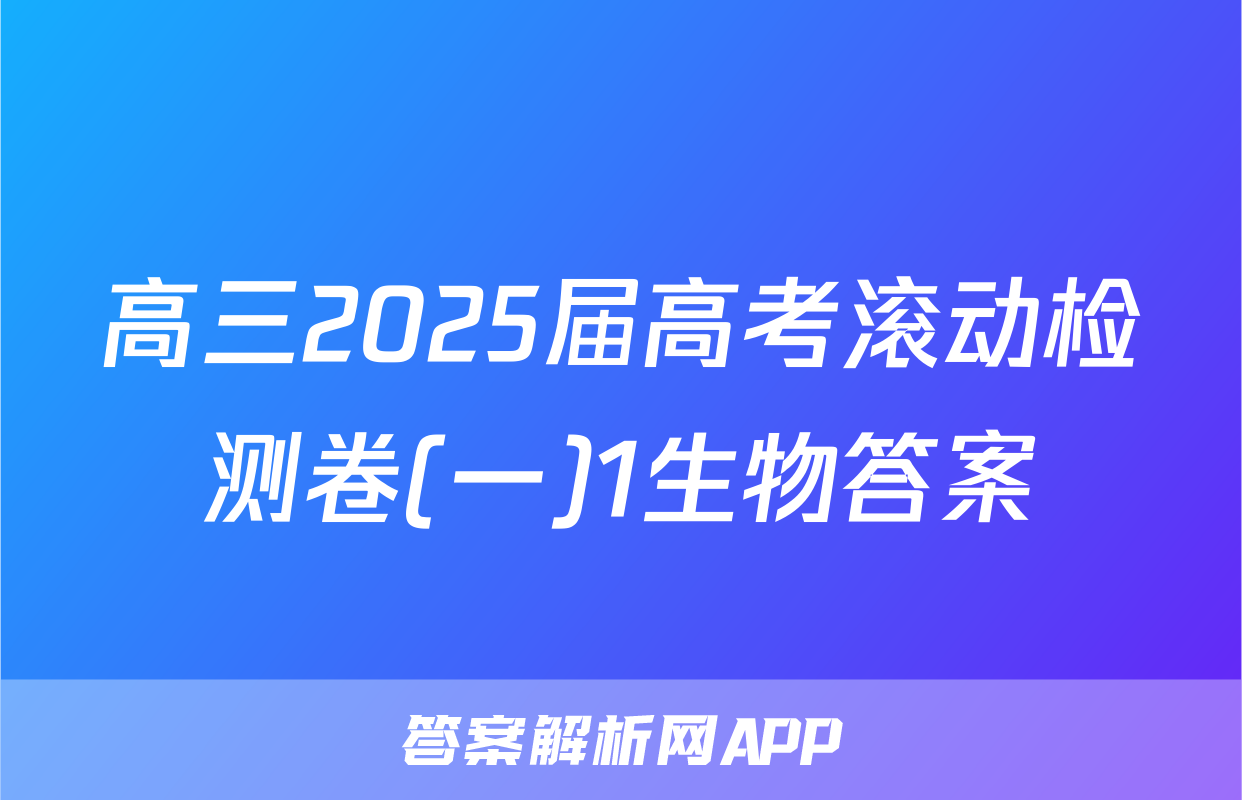 高三2025届高考滚动检测卷(一)1生物答案