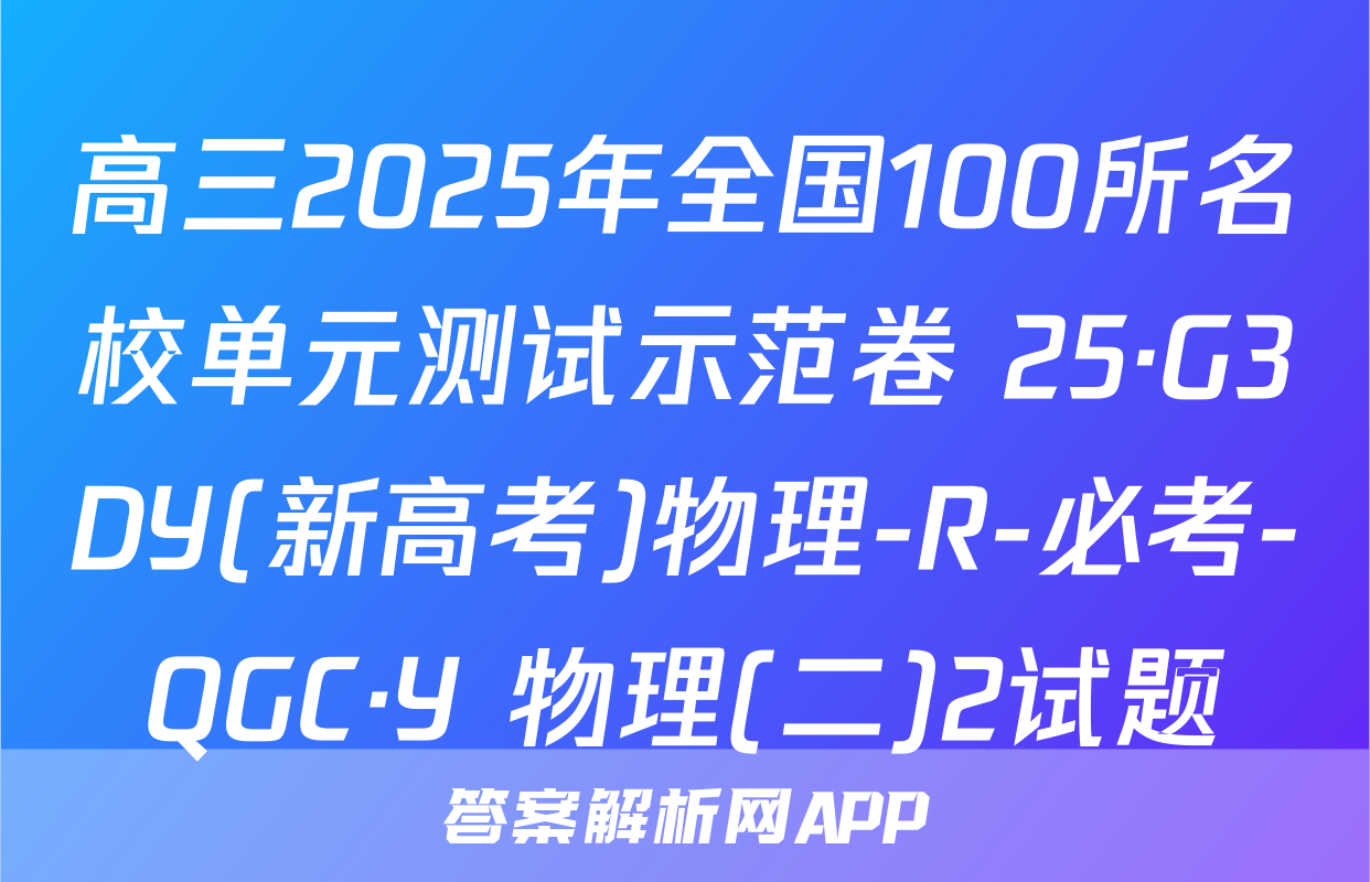 高三2025年全国100所名校单元测试示范卷 25·G3DY(新高考)物理-R-必考-QGC·Y 物理(二)2试题