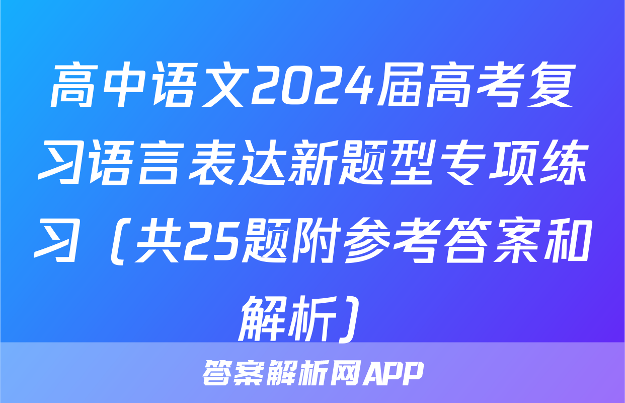 高中语文2024届高考复习语言表达新题型专项练习（共25题附参考答案和解析）