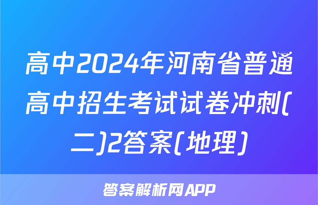 高中2024年河南省普通高中招生考试试卷冲刺(二)2答案(地理)