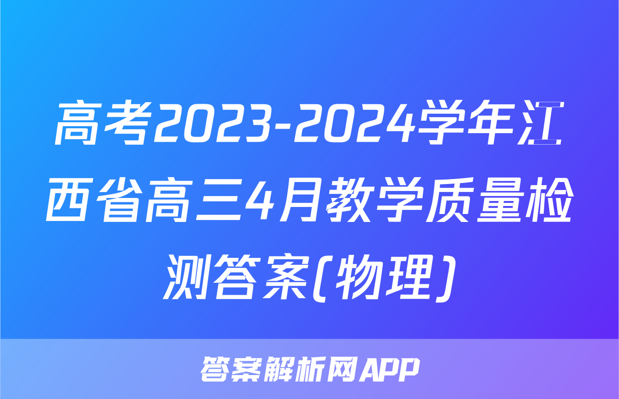 高考2023-2024学年江西省高三4月教学质量检测答案(物理)