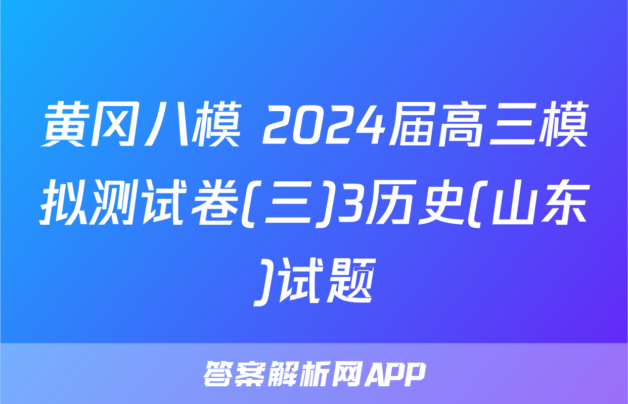 黄冈八模 2024届高三模拟测试卷(三)3历史(山东)试题