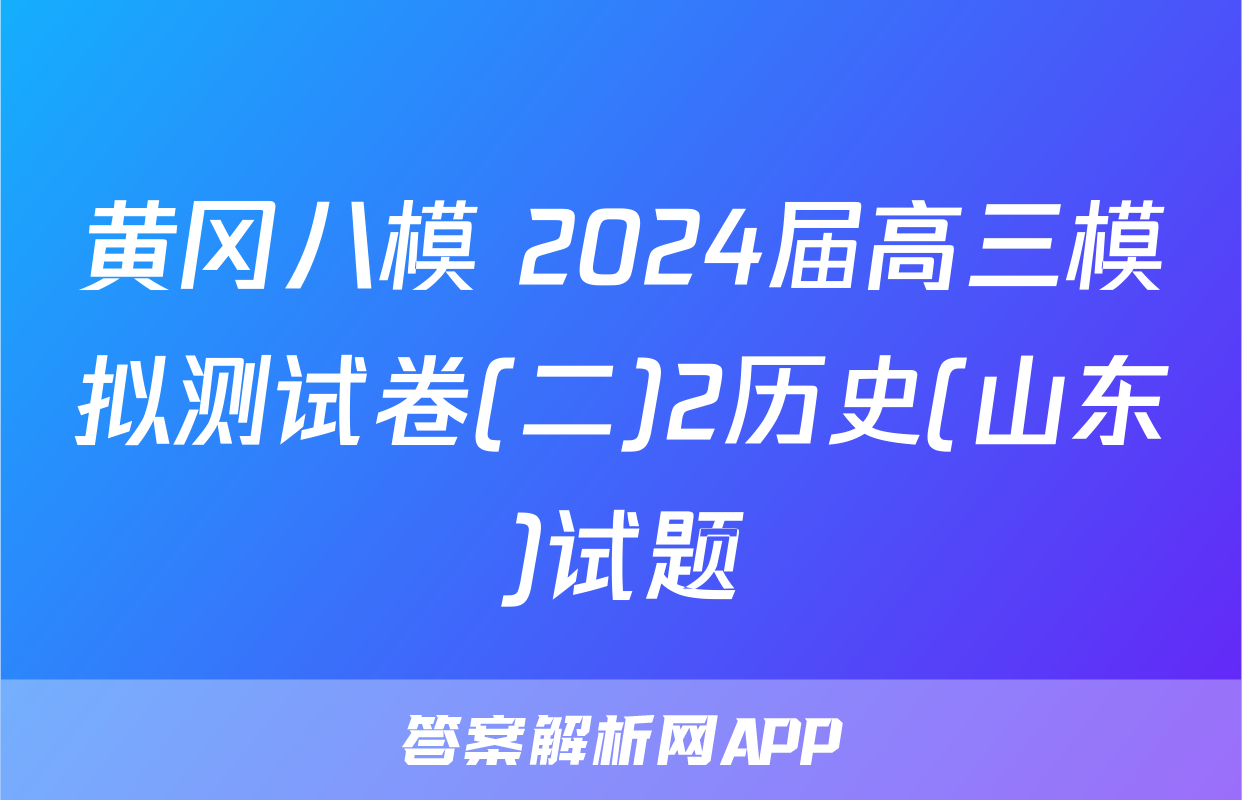黄冈八模 2024届高三模拟测试卷(二)2历史(山东)试题