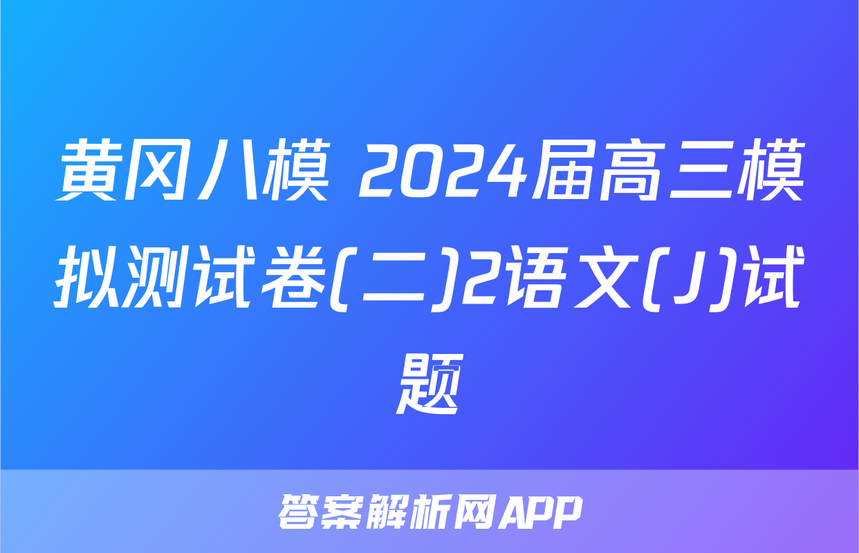 黄冈八模 2024届高三模拟测试卷(二)2语文(J)试题