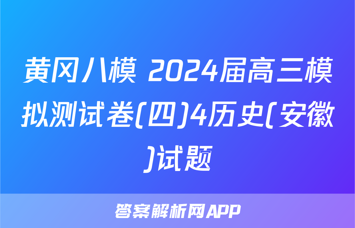 黄冈八模 2024届高三模拟测试卷(四)4历史(安徽)试题