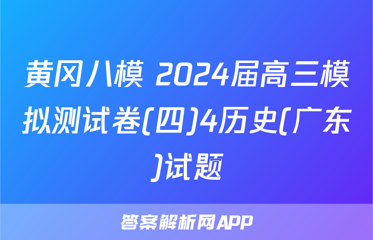 黄冈八模 2024届高三模拟测试卷(四)4历史(广东)试题