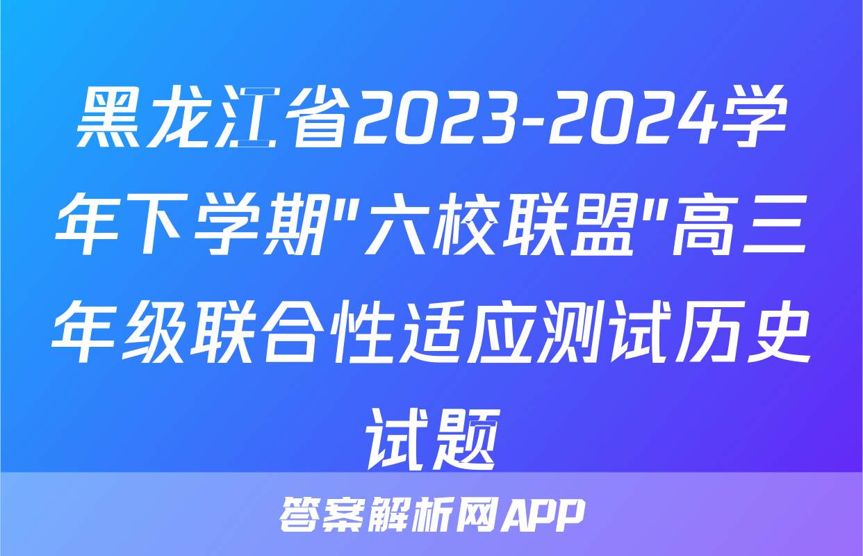 黑龙江省2023-2024学年下学期"六校联盟"高三年级联合性适应测试历史试题