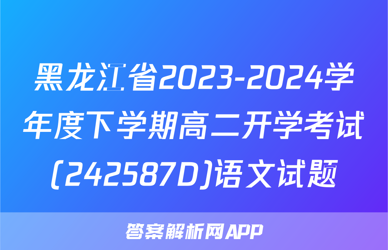 黑龙江省2023-2024学年度下学期高二开学考试(242587D)语文试题