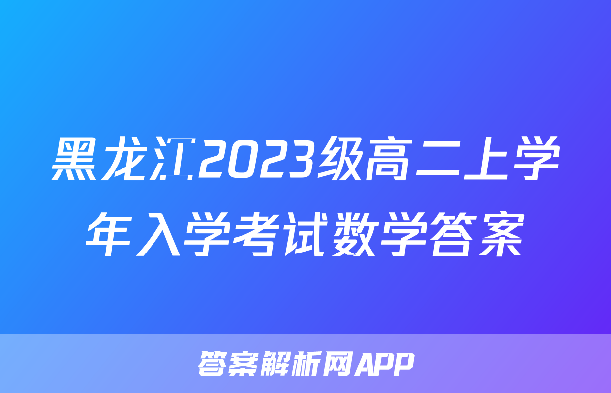 黑龙江2023级高二上学年入学考试数学答案