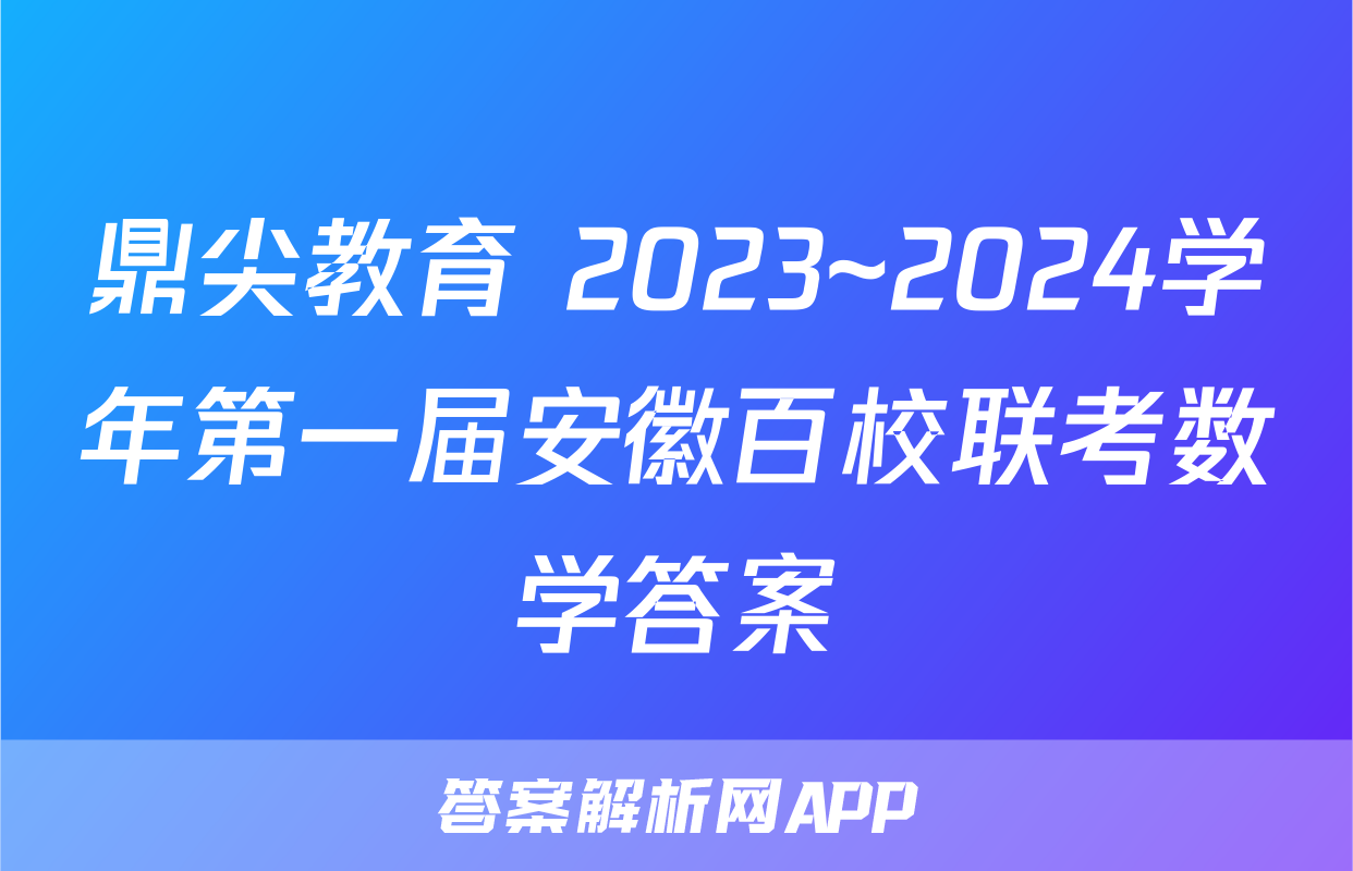 鼎尖教育 2023~2024学年第一届安徽百校联考数学答案