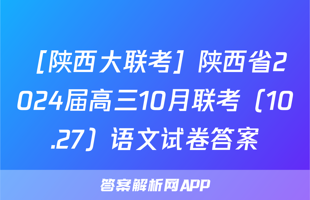 ［陕西大联考］陕西省2024届高三10月联考（10.27）语文试卷答案