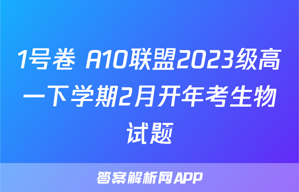 1号卷 A10联盟2023级高一下学期2月开年考生物试题