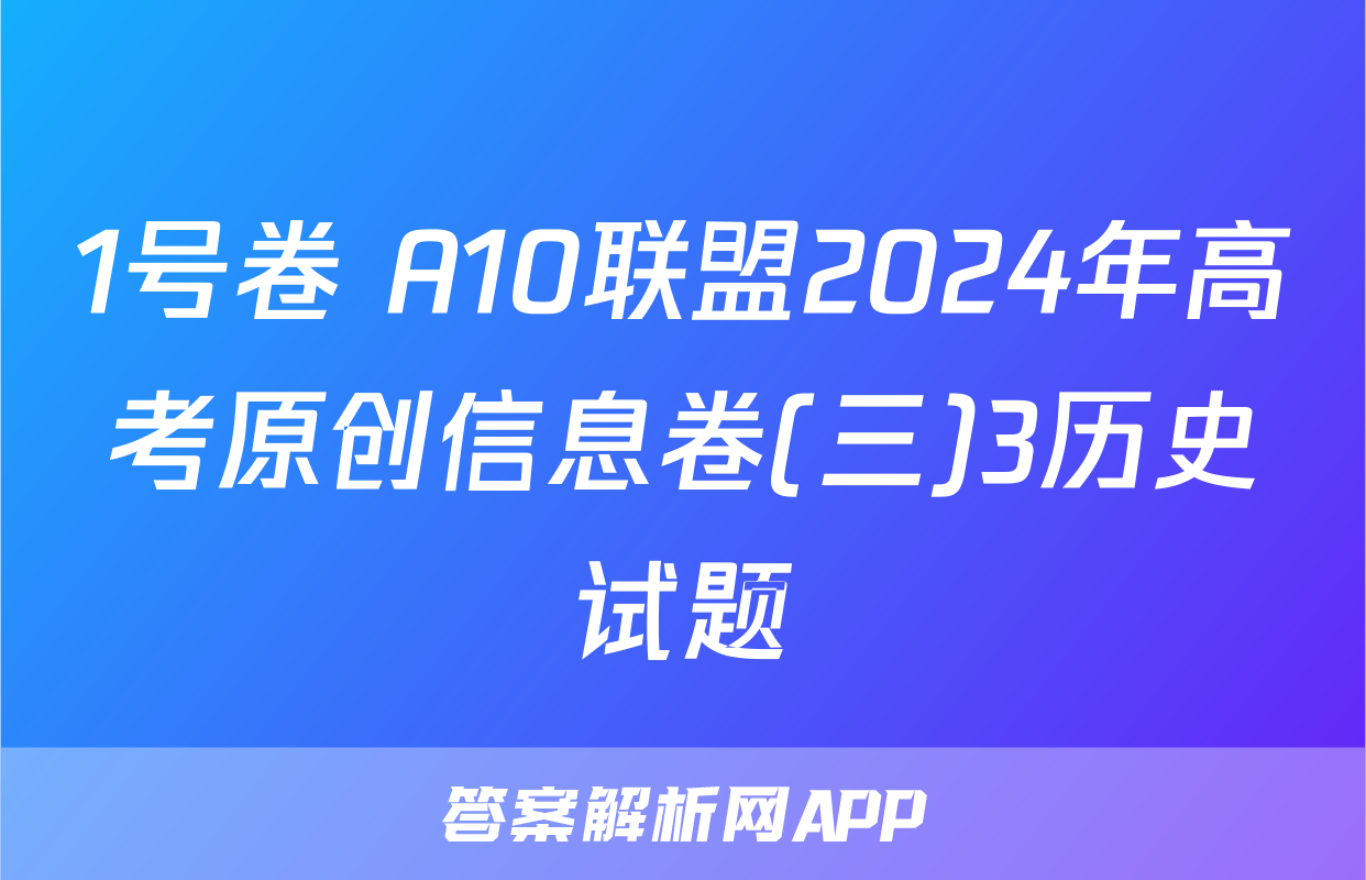 1号卷 A10联盟2024年高考原创信息卷(三)3历史试题
