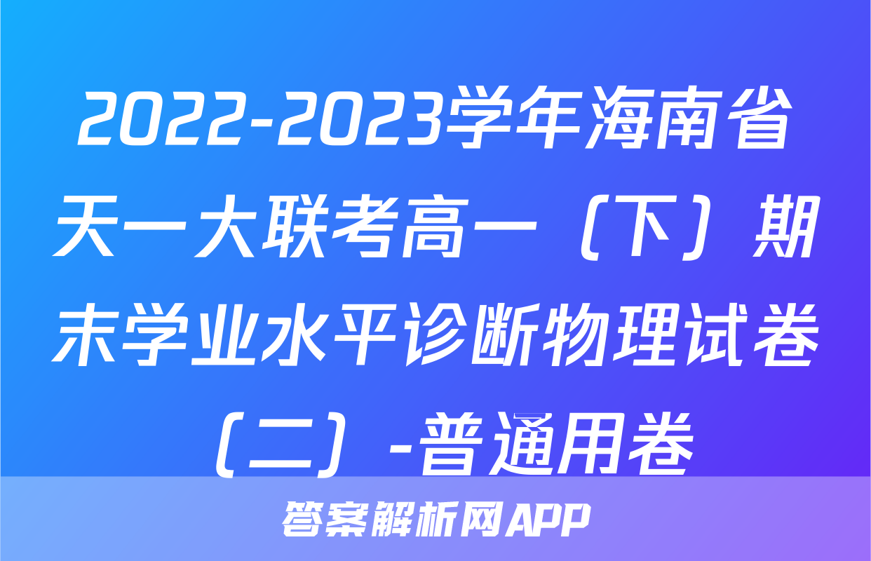 2022-2023学年海南省天一大联考高一（下）期末学业水平诊断物理试卷（二）-普通用卷