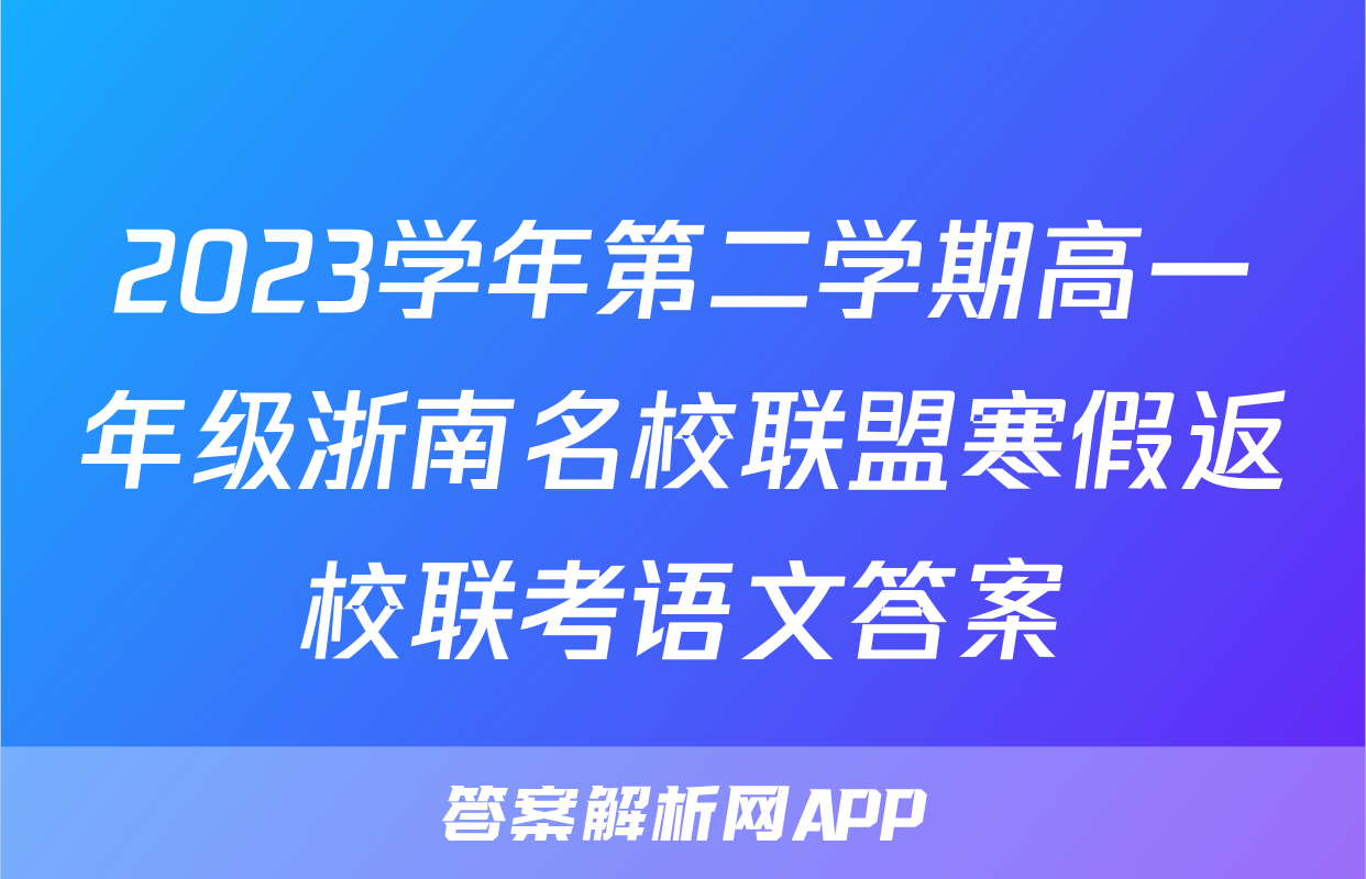 2023学年第二学期高一年级浙南名校联盟寒假返校联考语文答案