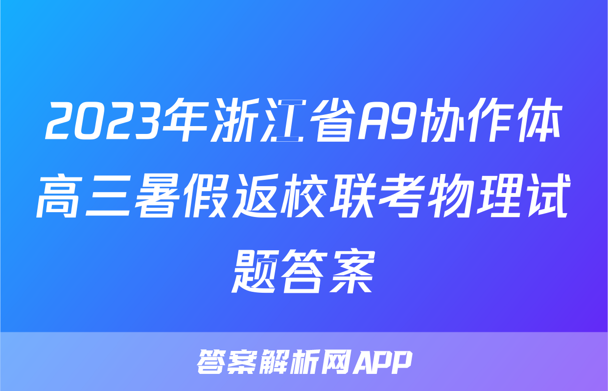 2023年浙江省A9协作体高三暑假返校联考物理试题答案