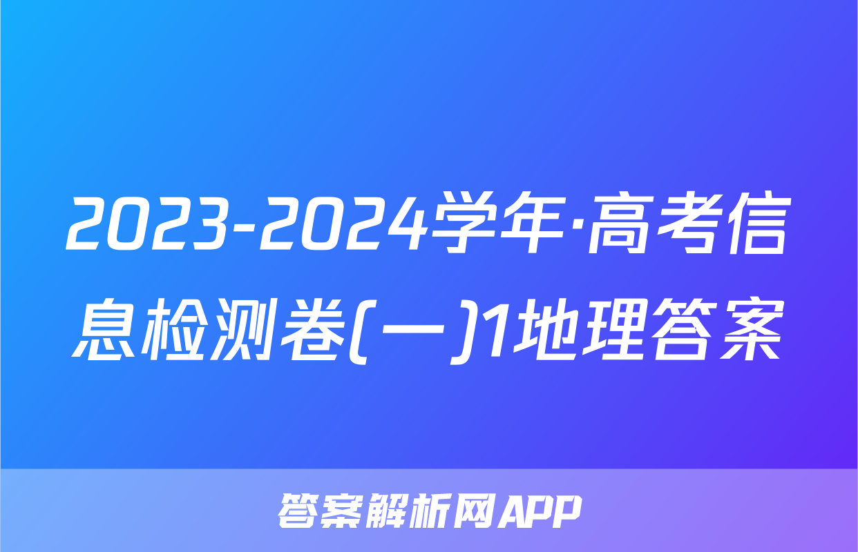 2023-2024学年·高考信息检测卷(一)1地理答案