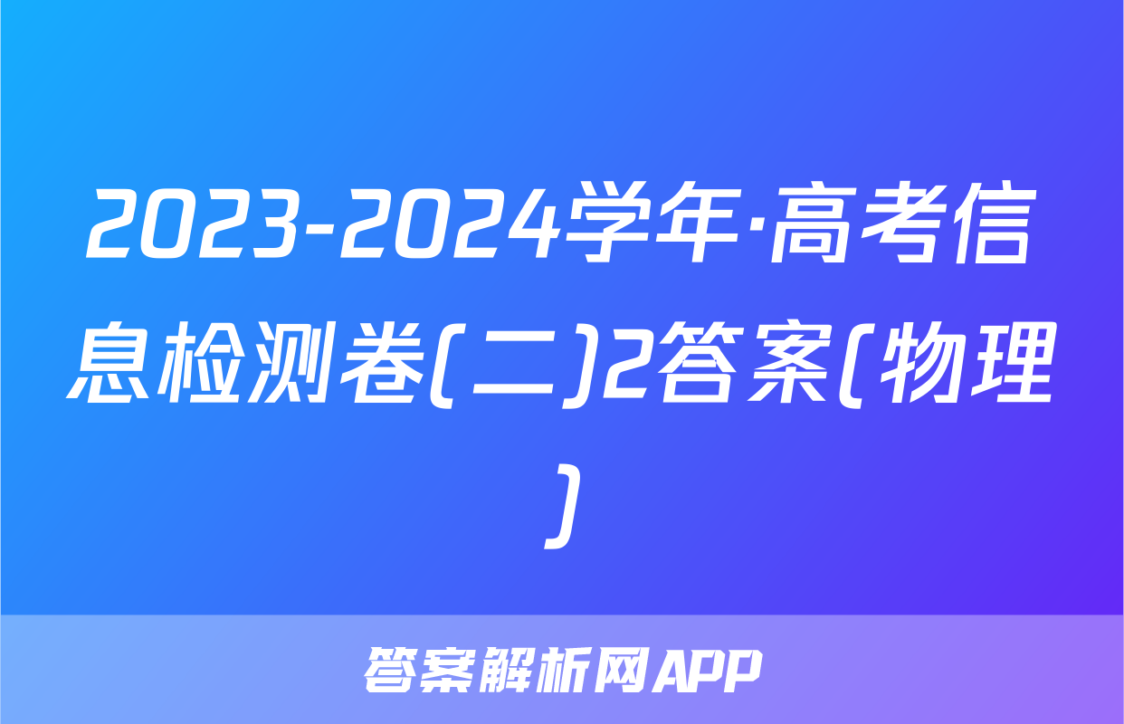 2023-2024学年·高考信息检测卷(二)2答案(物理)