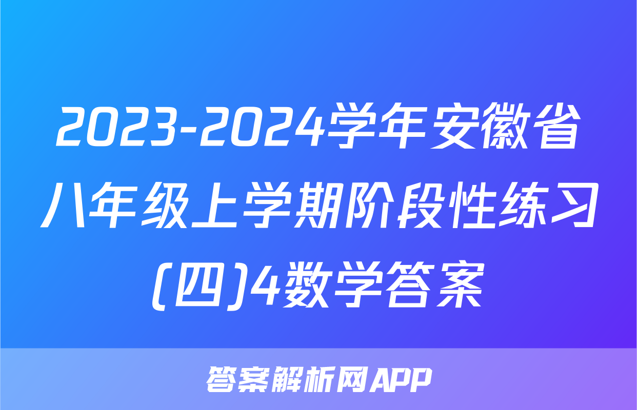 2023-2024学年安徽省八年级上学期阶段性练习(四)4数学答案