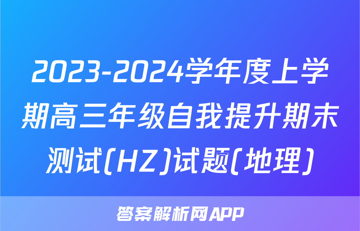 2023-2024学年度上学期高三年级自我提升期末测试(HZ)试题(地理)