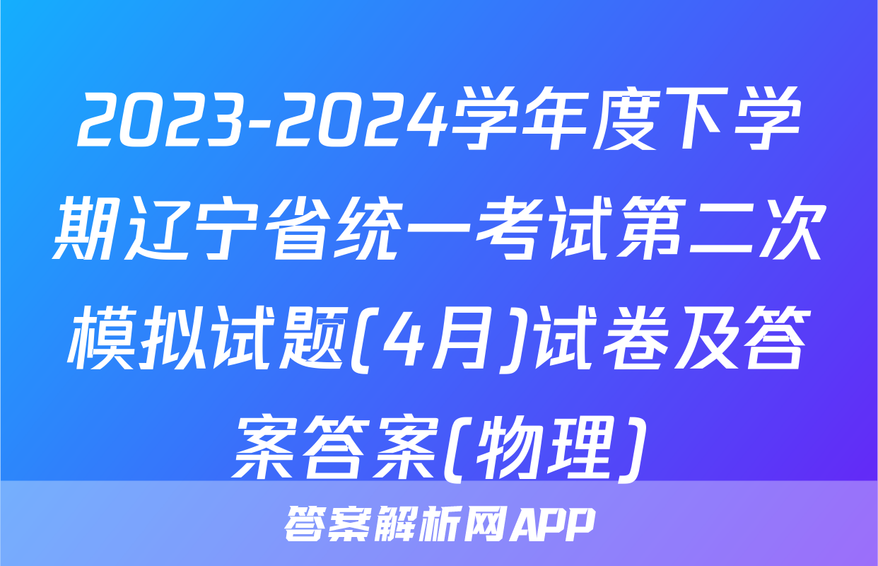 2023-2024学年度下学期辽宁省统一考试第二次模拟试题(4月)试卷及答案答案(物理)