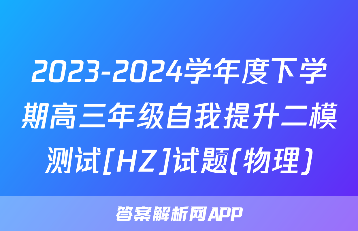 2023-2024学年度下学期高三年级自我提升二模测试[HZ]试题(物理)