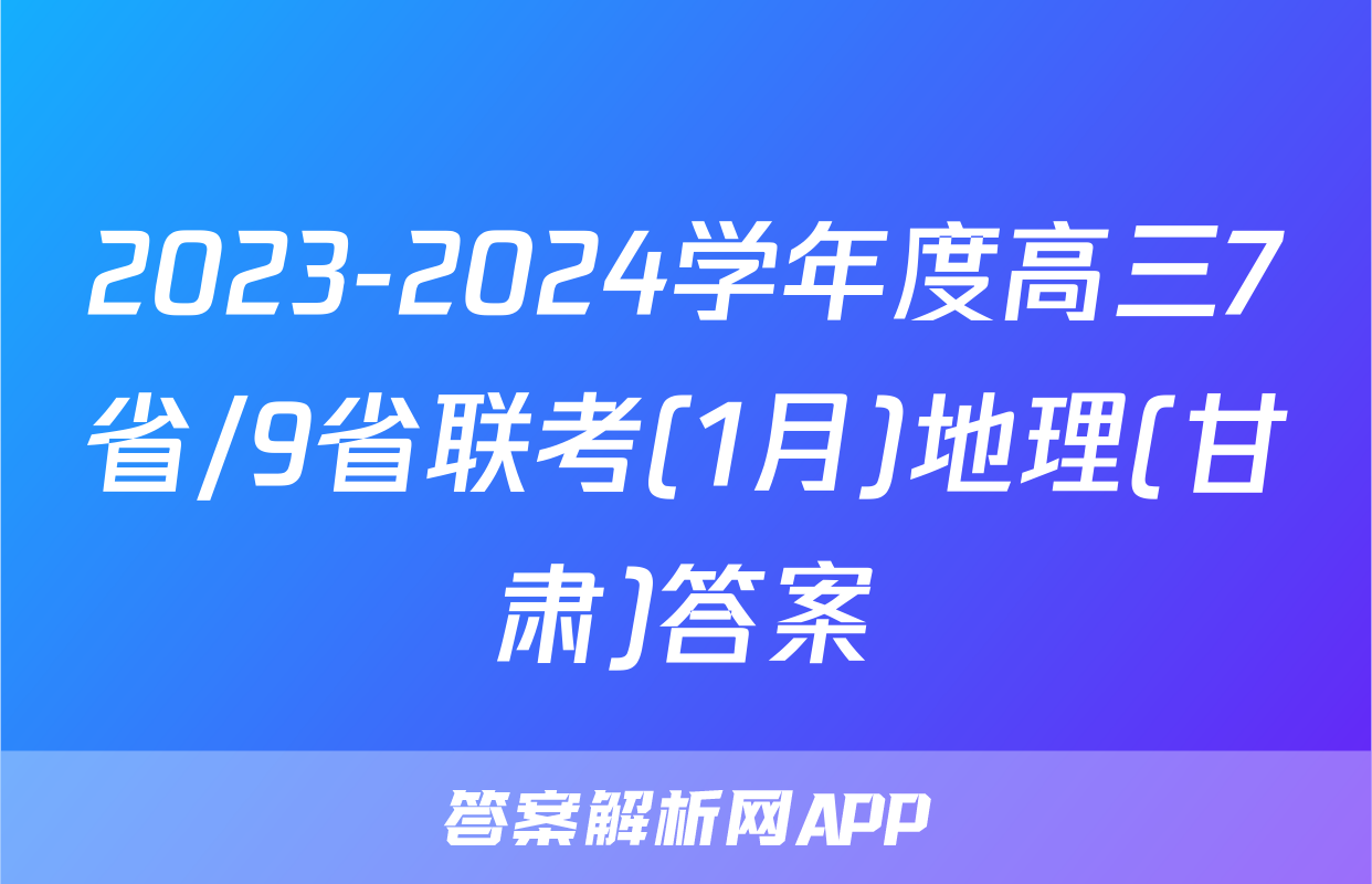 2023-2024学年度高三7省/9省联考(1月)地理(甘肃)答案