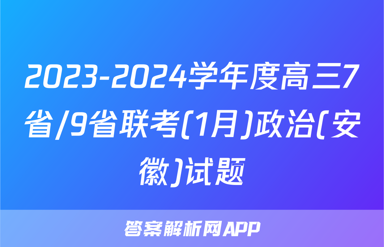 2023-2024学年度高三7省/9省联考(1月)政治(安徽)试题
