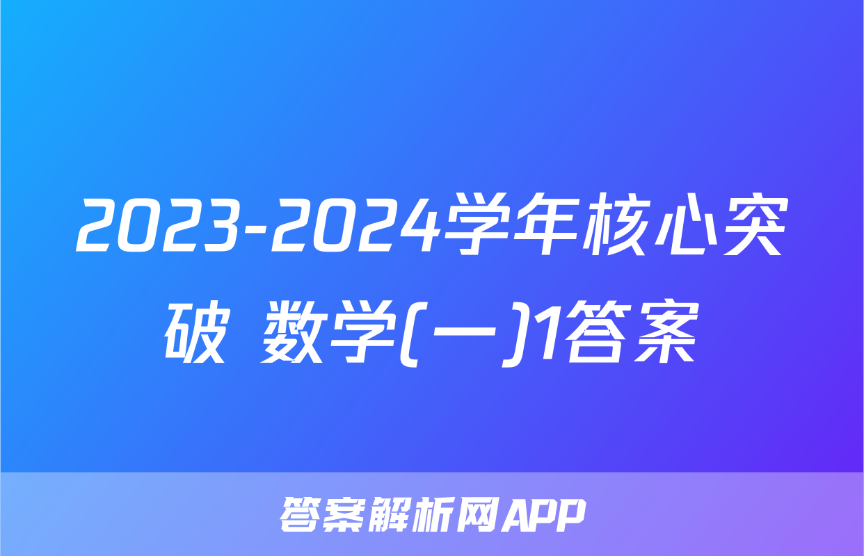 2023-2024学年核心突破 数学(一)1答案