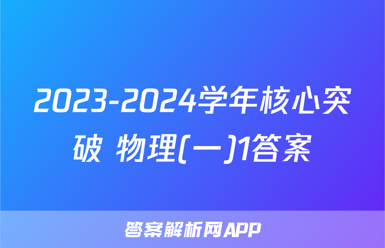 2023-2024学年核心突破 物理(一)1答案