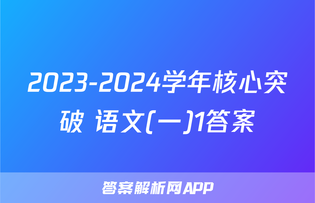2023-2024学年核心突破 语文(一)1答案