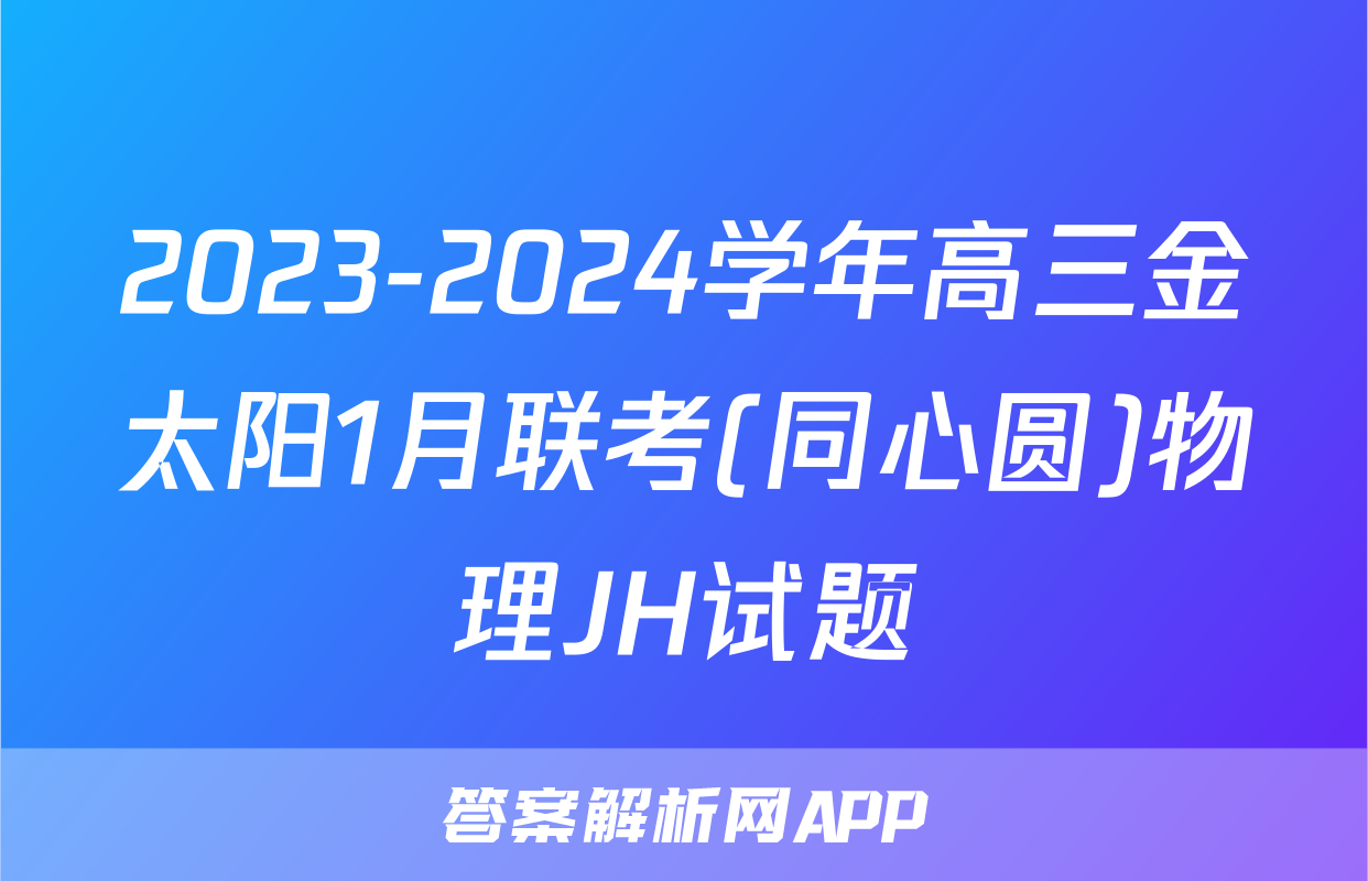2023-2024学年高三金太阳1月联考(同心圆)物理JH试题